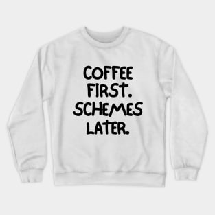 Coffee first. Schemes later. Crewneck Sweatshirt